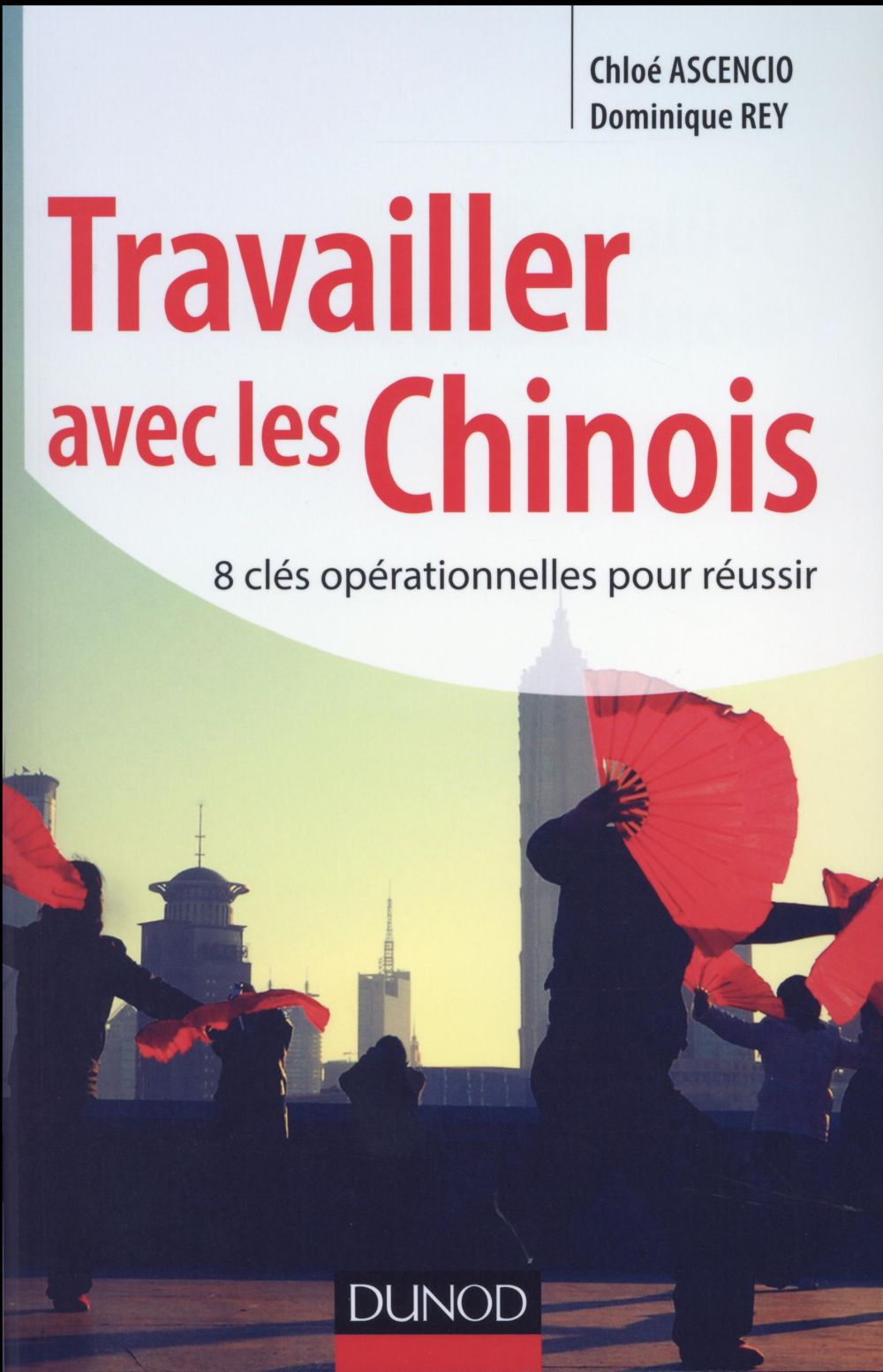 Travailler avec les chinois ; les 8 clés du succès