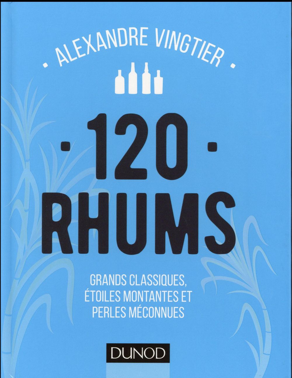 120 rhums ; grands classiques, étoiles montantes et perles méconnues