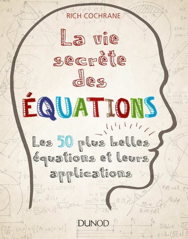 La vie secrète des équations ; les 50 plus belles équations et leurs applications
