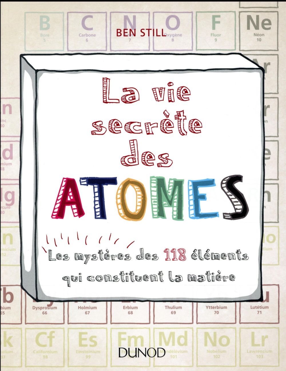 La vie secrète des atomes ; les mystères des 118 éléments qui constituent la matière