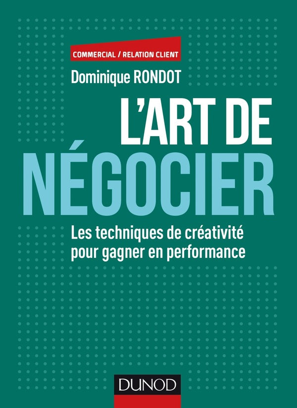 L'art de négocier ; les techniques de créativité pour gagner en performance