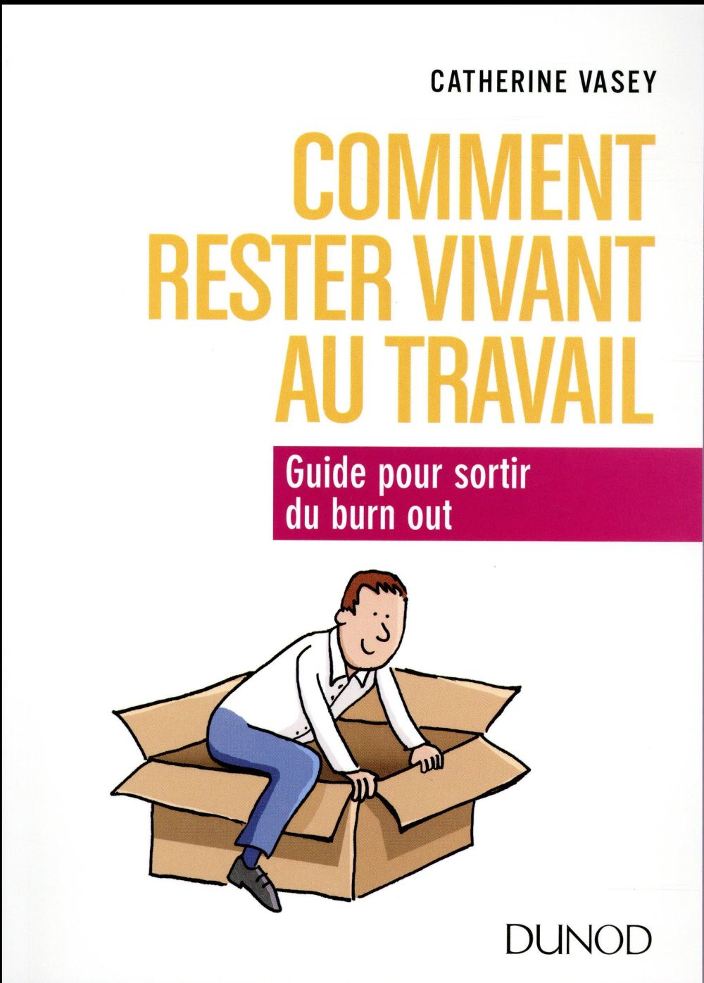 Comment rester vivant au travail ; guide pour sortir du burn out