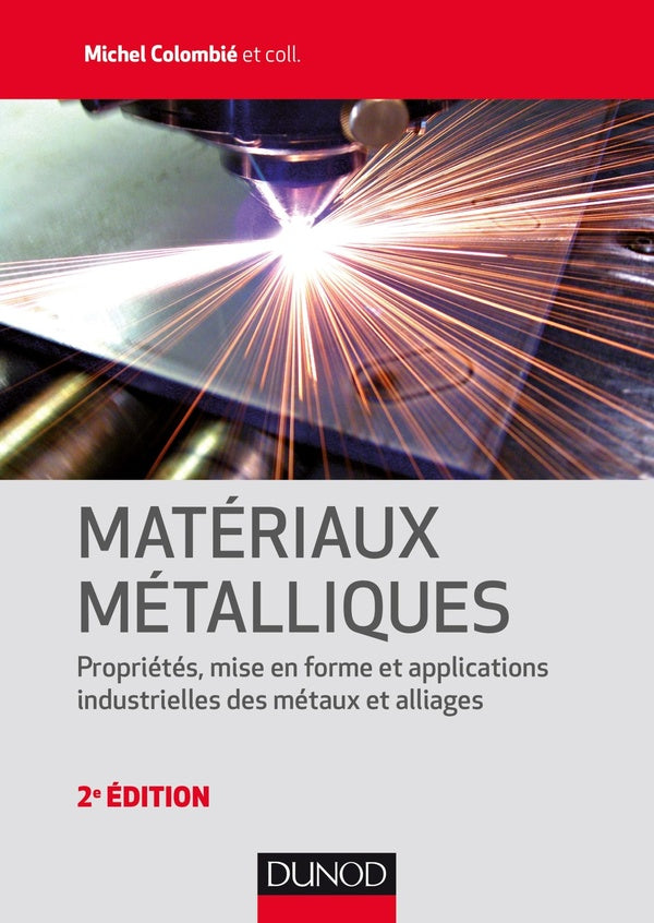 Matériaux métalliques ; propriétés, mise en forme et applications industrielles des métaux et alliages (2e édition)