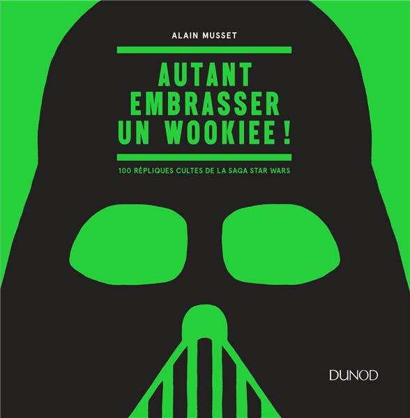 Autant embrasser un wookiee ! ; 100 répliques cultes de la saga Star Wars
