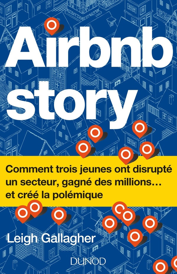 The Airbnb Story - airbnb story - comment trois jeunes ont disrupté un secteur... et crée la polémique