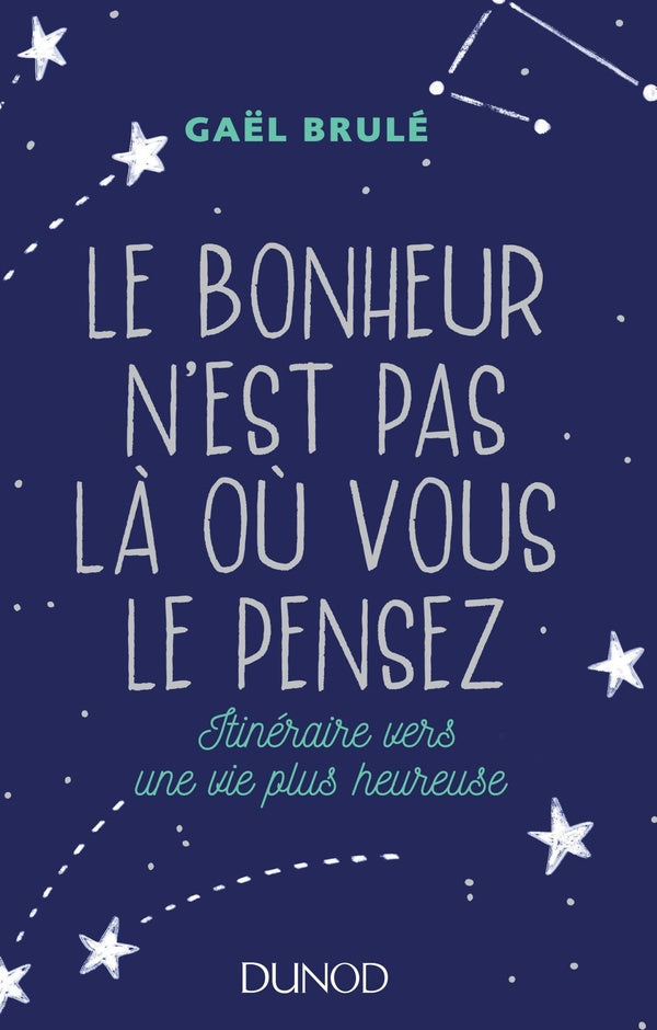 Le bonheur n'est pas là où vous le pensez ; itinéraire vers une vie plus heureuse