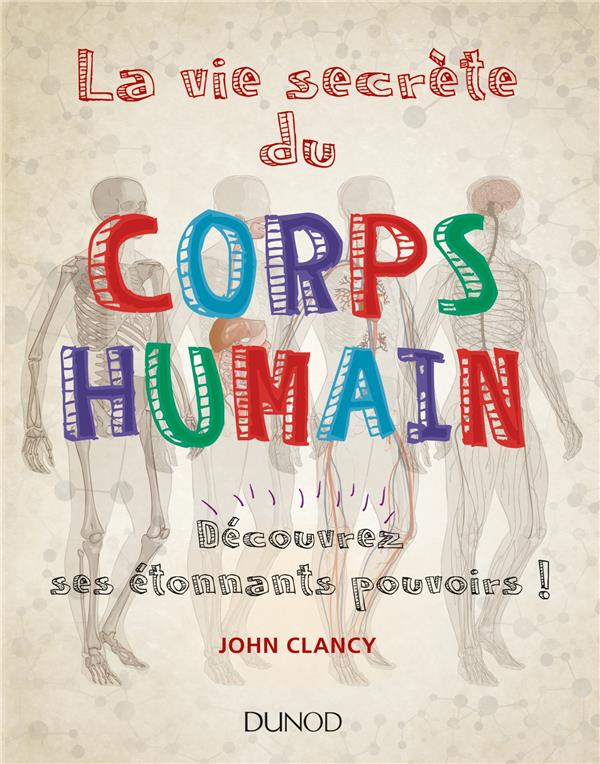 La vie secrète du corps humain ; découvrez ses étonnants pouvoirs !