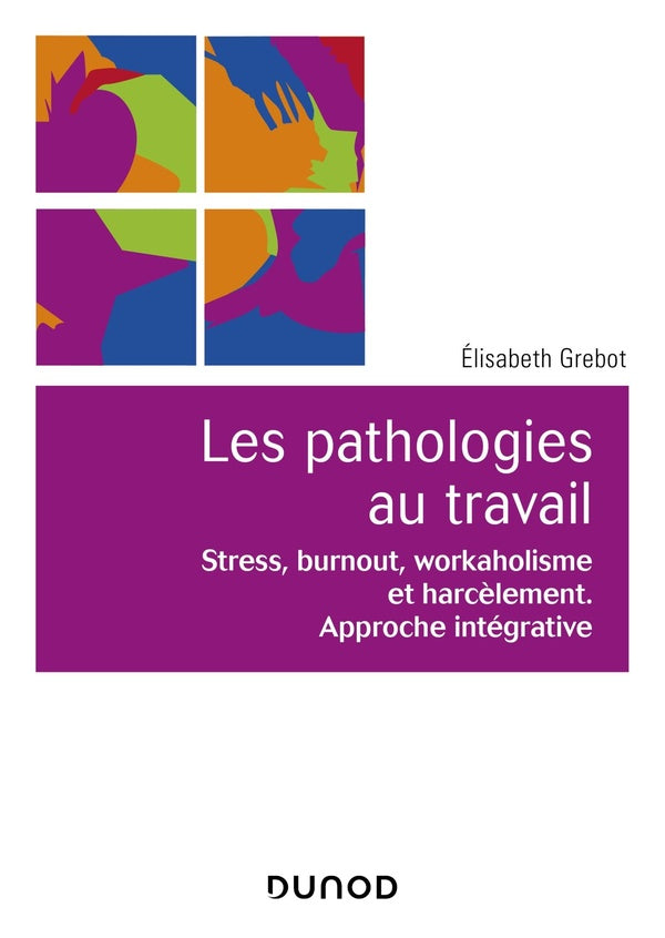 Les pathologies au travail ; stress, burnout, workaholisme et harcèlement ; approche intégrative