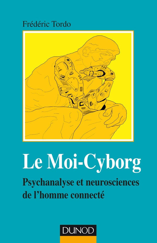 Le moi-cyborg ; psychanalyse et neurosciences de l'homme connecté