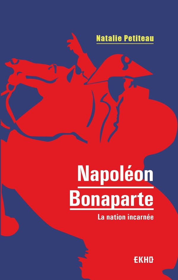 Napoléon Bonaparte ; la nation incarnée