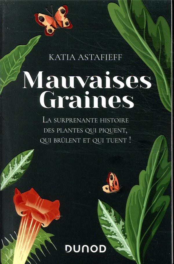 Mauvaises graines ; la surprenante histoire des plantes qui piquent, qui brûlent et qui tuent !
