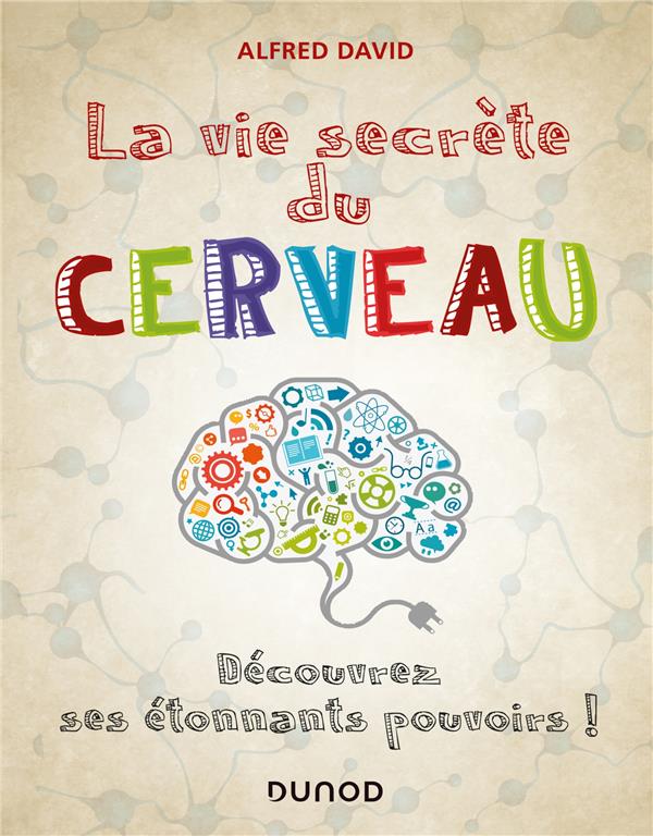 La vie secrète du cerveau ; découvrez ses étonnants pouvoirs !