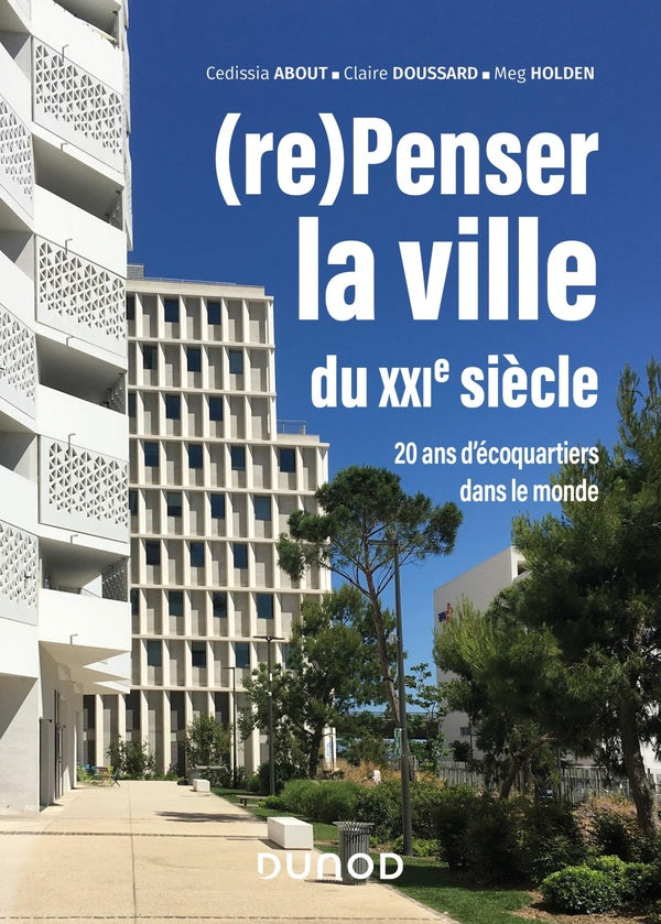 (re)penser la ville du XXIe siècle ; 20 ans d'écoquartiers dans le monde