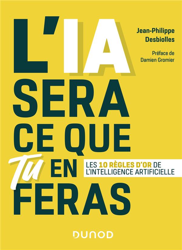 L'IA sera ce que tu en feras ;les 10 règles d'or de l'intelligence artificielle