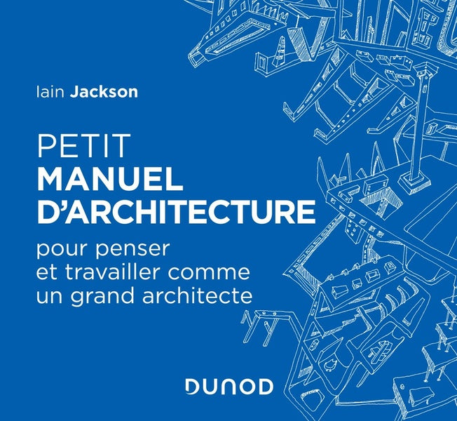 Petit manuel d'architecture ; pour penser et travailler comme un grand architecte