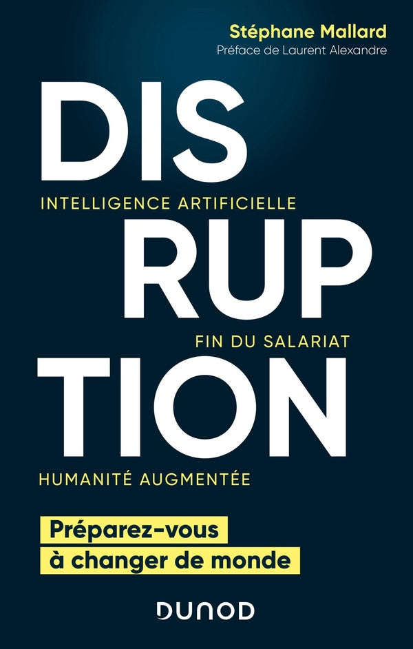 Disruption ; intelligence artificielle, fin du salariat, humanité augmentée ; préparez-vous à changer de monde