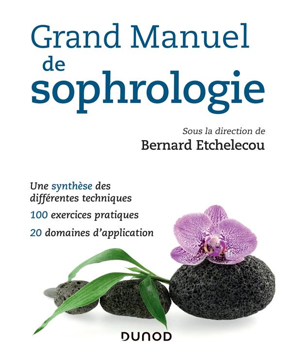 Grand manuel de sophrologie ; une synthèse des différentes techniques ; 100 exercices pratiques ; 20 domaines d'application