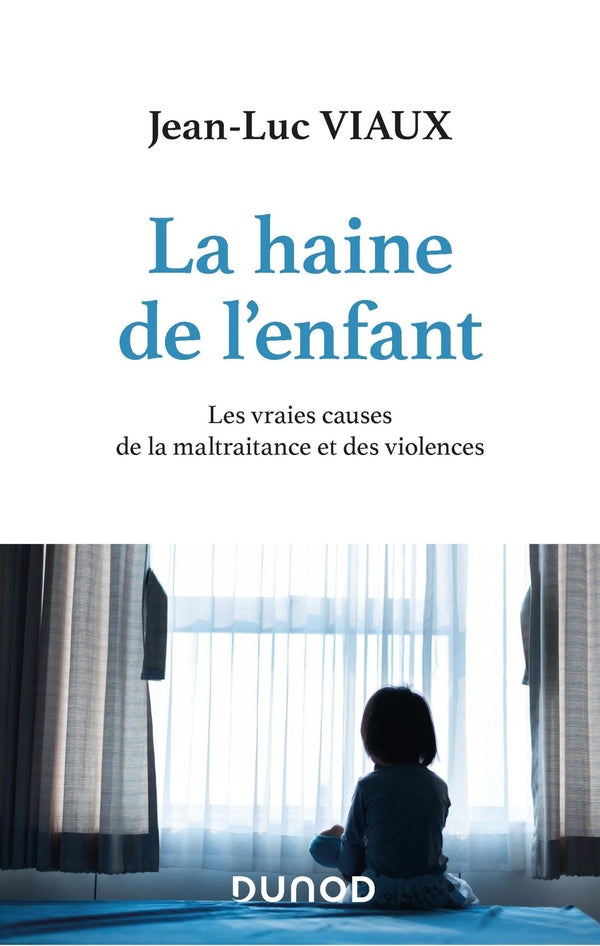 La haine de l'enfant ; les vraies causes de la maltraitance et des violences