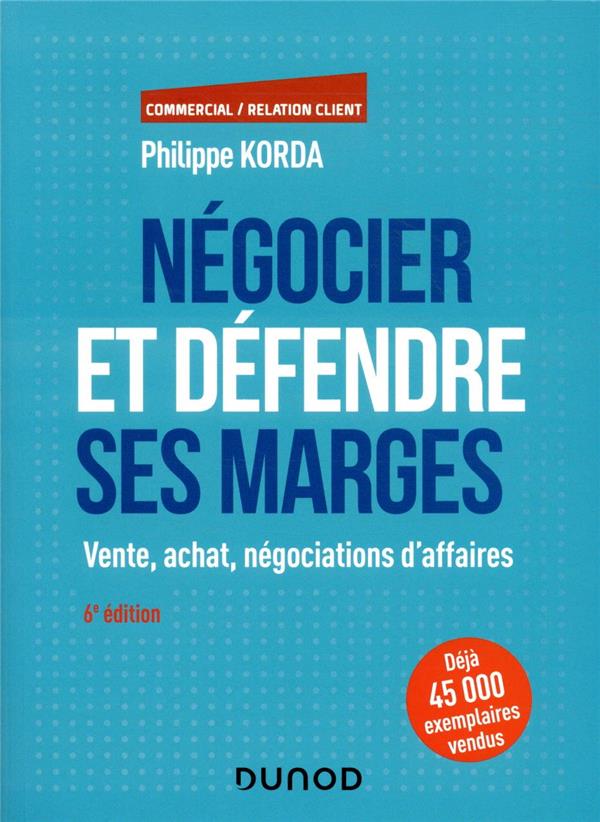 Négocier et défendre ses marges ; vente, achat, négociations d'affaires (6e édition)