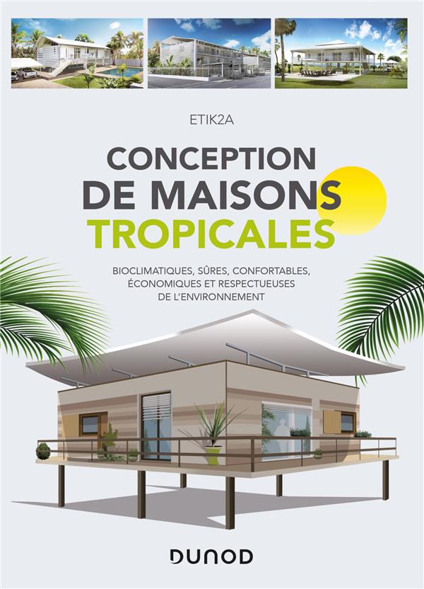 Conception de maisons tropicales ; bioclimatiques, sûres, confortables, économiques et respectueuses de l'environnement