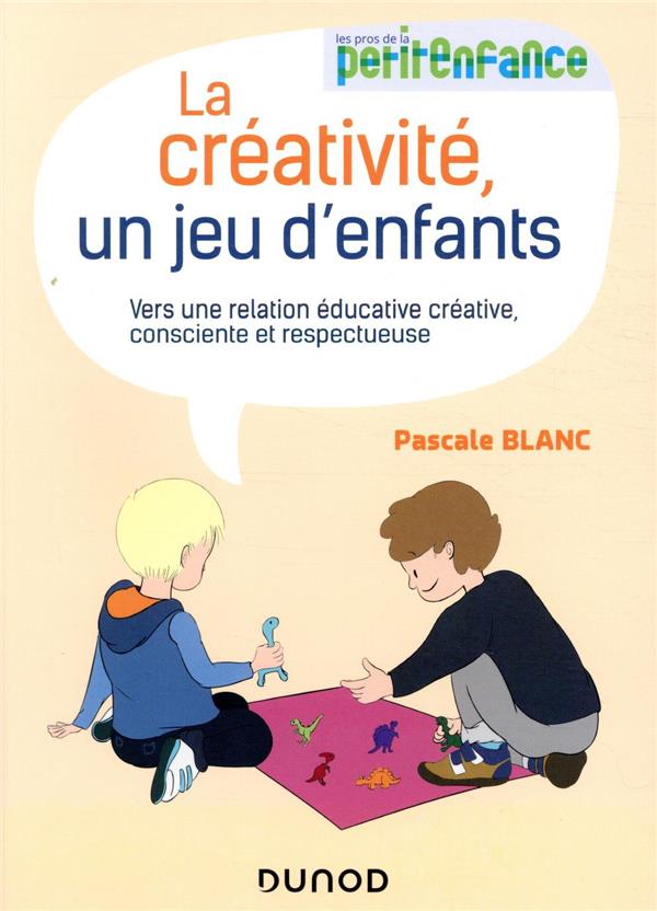 La créativité, un jeu d'enfants ; vers une relation éducative créative, consciente et respectueuse
