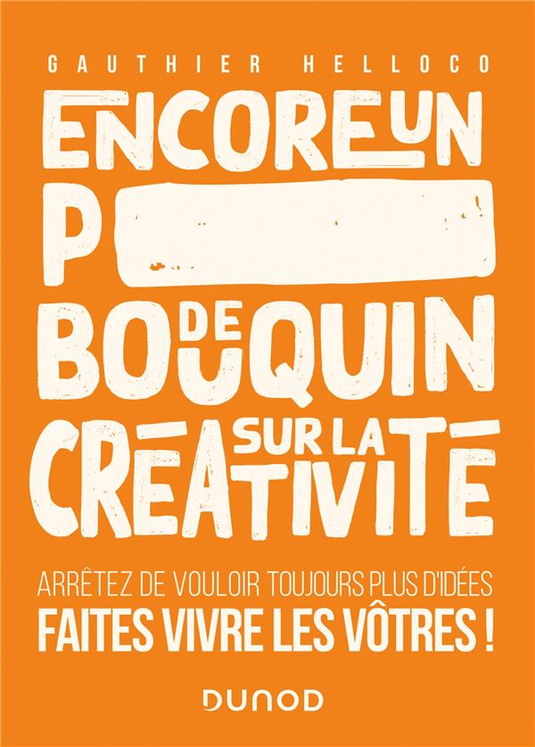Encore un p*** de bouquin sur la créativité ; arrêtez de vouloir toujours plus d'idées, faites vivre les vôtres !