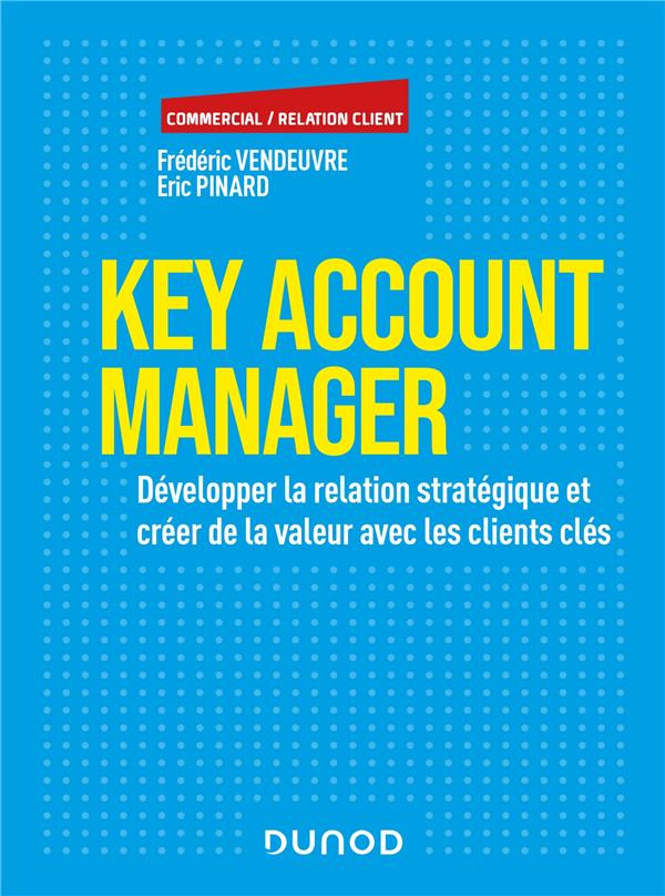 Key account management ; les techniques de développement des comptes clés
