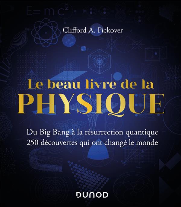 Le beau livre de la physique : du Big Bang à la résurrection quantique, 250 découvertes qui ont changé le monde (2e édition)