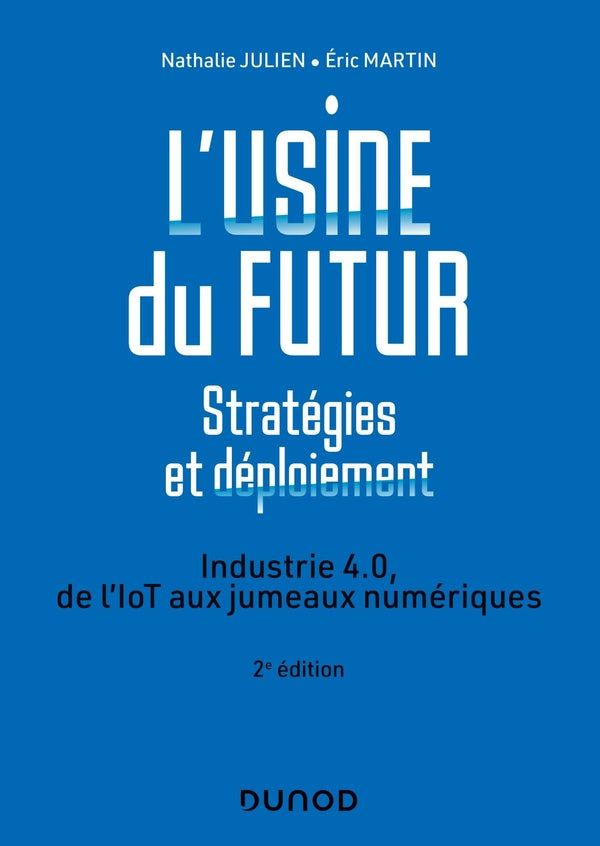 L'usine du futur : stratégies et déploiement ; industrie 4.0, de l'IoT aux jumeaux numériques (2e édition)