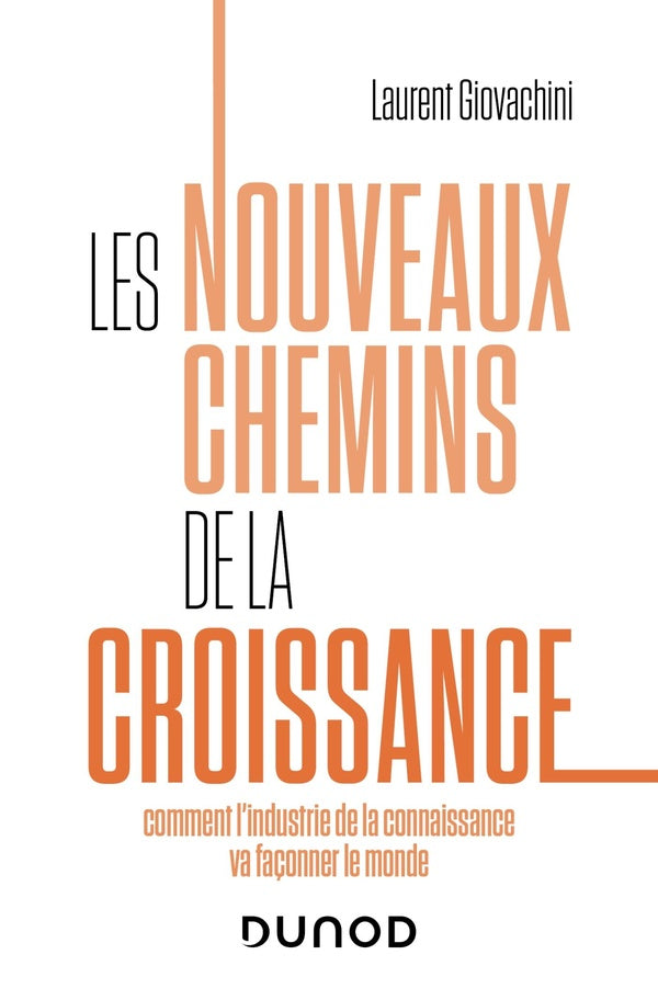 Les nouveaux chemins de la croissance ; comment l'industrie de la connaissance va façonner le monde