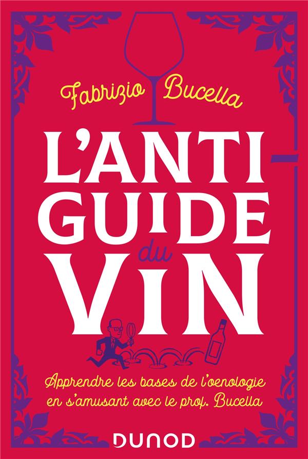L'anti-guide du vin : apprendre les bases de l'oenologie en s'amusant avec le prof. Bucella (2e édition)