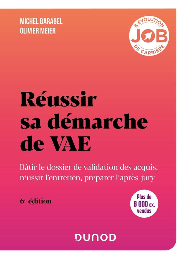 Réussir sa démarche de VAE : bâtir le dossier de validation des acquis, réussir l'entretien, préparer l'après-jury (6e édition)