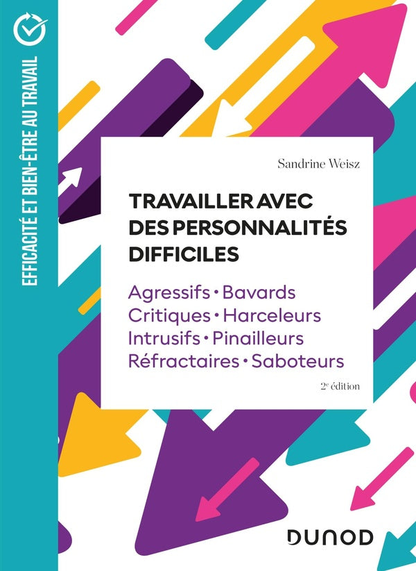 Travailler avec des personnalités difficiles : agressifs, bavards, critiques, harceleurs, intrusifs, pinailleurs, réfractaires, saboteurs (2e édition)