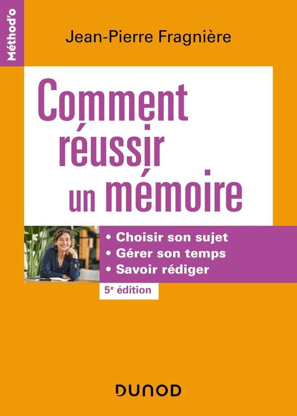 Comment réussir un mémoire : choisir son sujet, gérer son temps, savoir rédiger (5e édition)