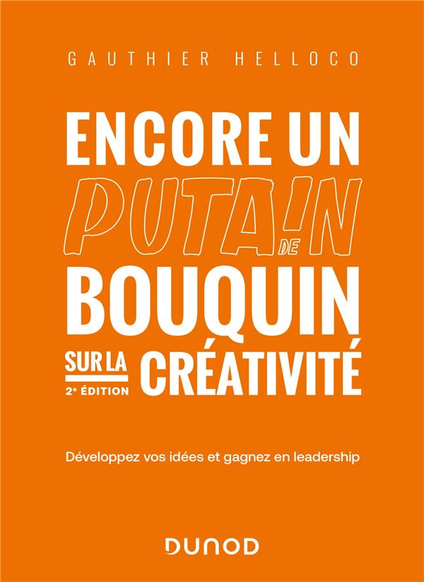 Encore un putain de bouquin sur la créativité : développez vos idées et gagnez en leadership (2e édition)