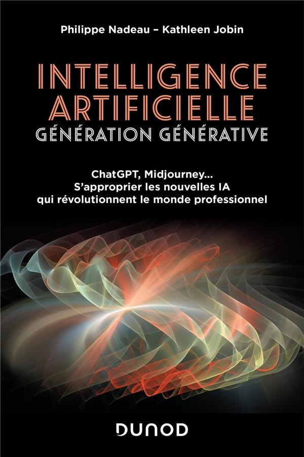 Intelligence artificielle : Génération Générative : ChatGPT, Midjourney... S'approprier les nouvelles IA qui révolutionnent le monde professionnel