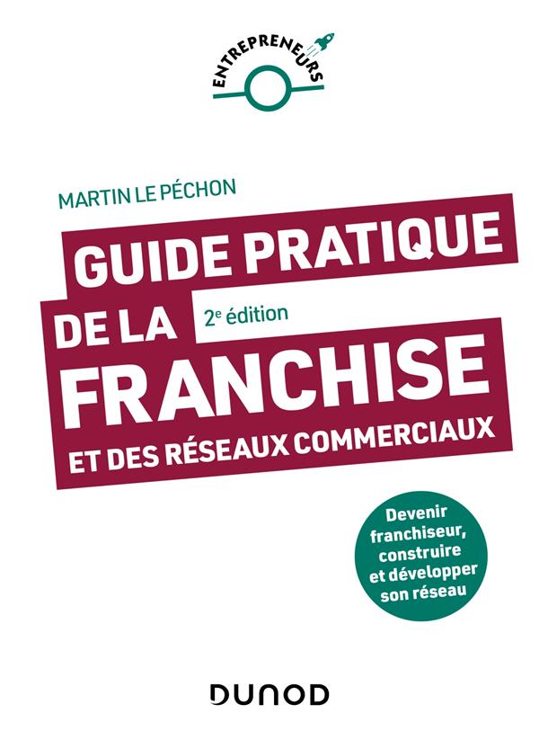 Guide pratique de la franchise et des réseaux commerciaux : Devenir franchiseur, construire et développer son réseau (2e édition)