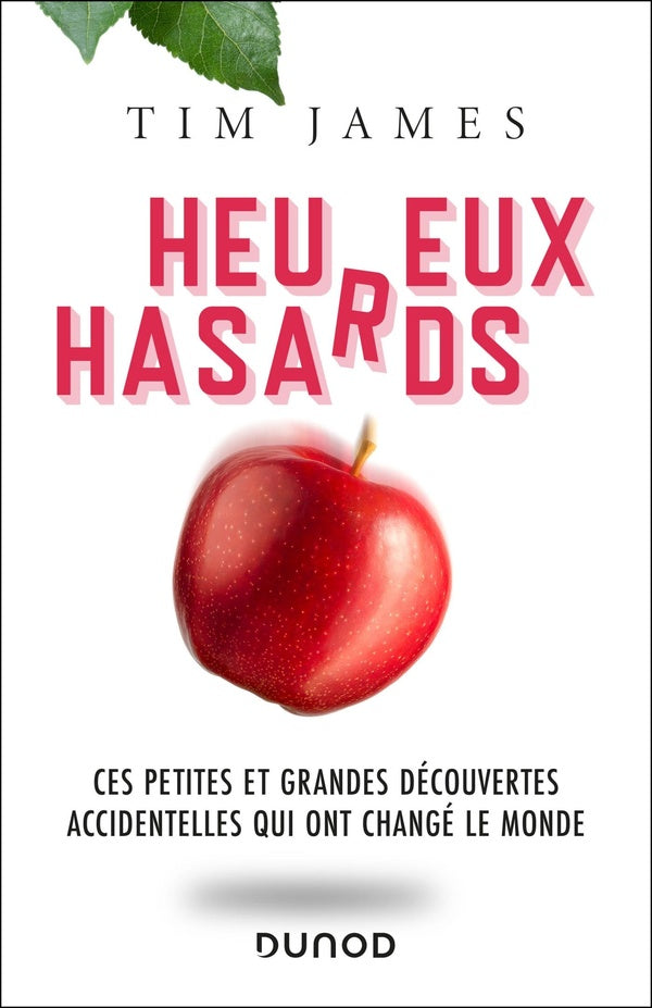 Heureux hasards : Ces petites et grandes découvertes accidentelles qui ont changé le monde