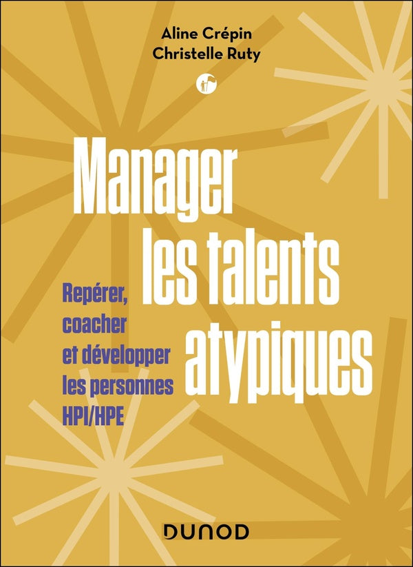 Manager les talents atypiques : Repérer, coacher et développer les personnes HPI/HPE