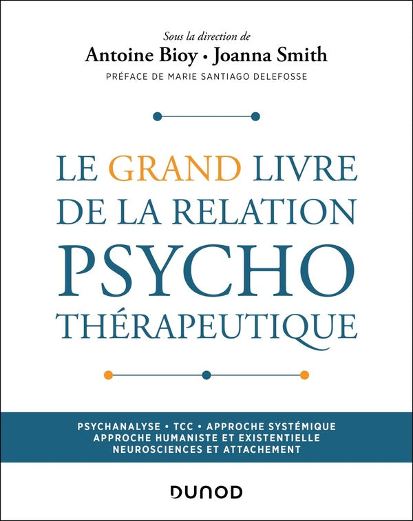 Le Grand Livre de la relation psychothérapeutique : Psychanalyse - TCC - Approche systémique - Approche humaniste et existentielle - Neurosciences et Attachement