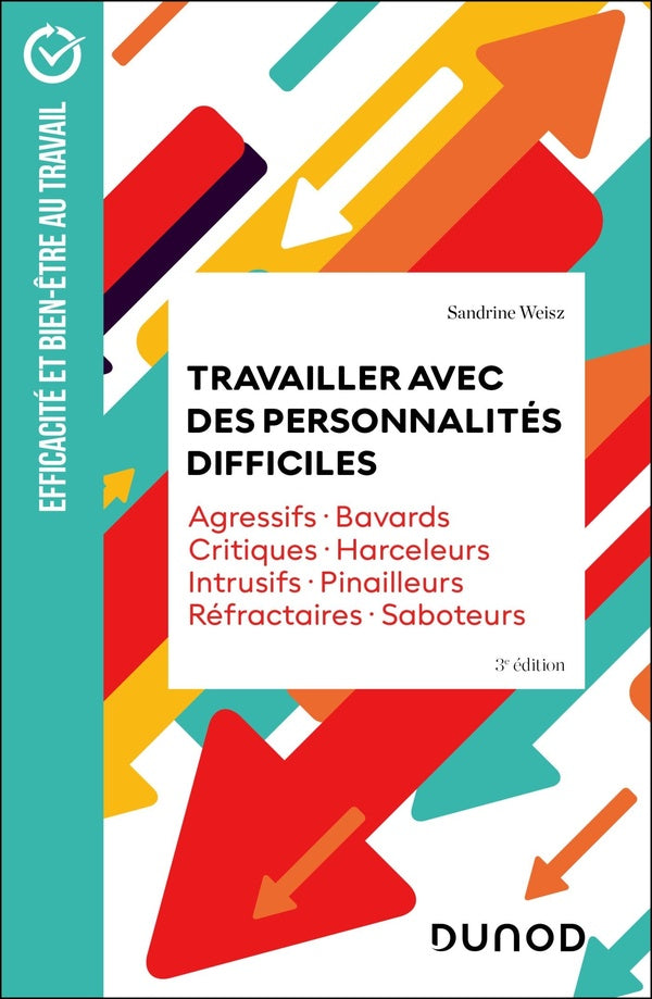 Travailler avec des personnalités difficiles : Agressifs · Bavards · Critiques · Harceleurs · Intrusifs · Pinailleurs · Réfractaires · Saboteurs (3e édition)