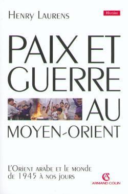 Paix et guerre au moyen orient ; l'orient arabe et le monde de 1945 a nos jours