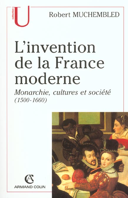 L'invention de la france moderne ; monarchies cultures et societe 1500-1660