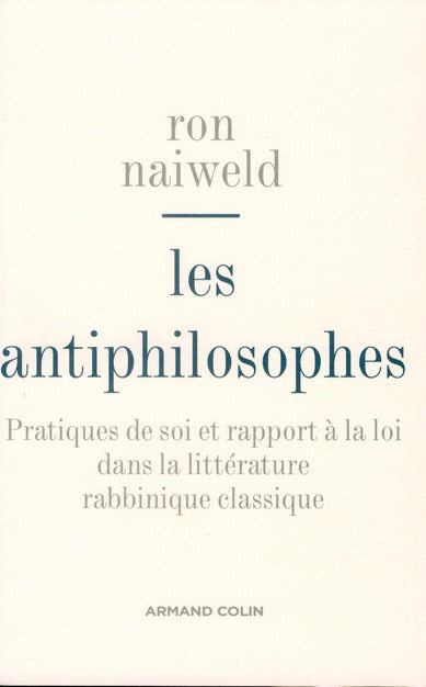 Les antiphilosophes ; pratiques de soi et rapport à la loi dans la littérature rabbinique classique