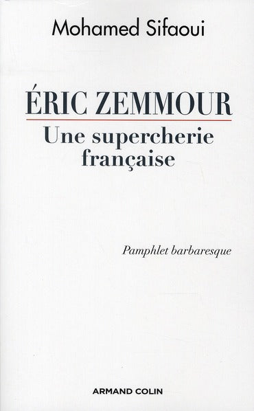Eric Zemmour, une supercherie française ; pamphlet barbaresque