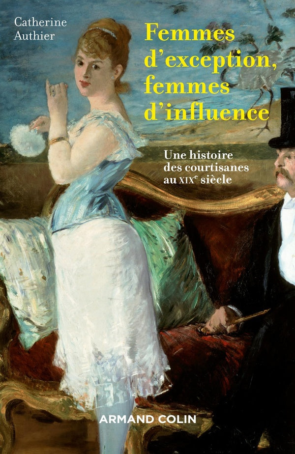 Femmes d'exception, femmes d'influence ; une histoire des courtisanes au XIXe siècle