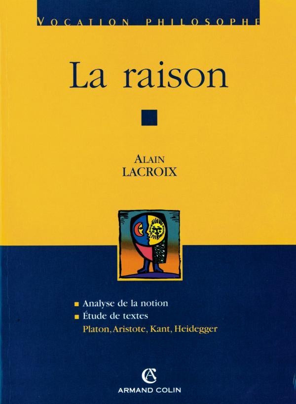 La raison ; analyse de la notion, étude de textes : Platon, Aristote, Kant, Heidegger
