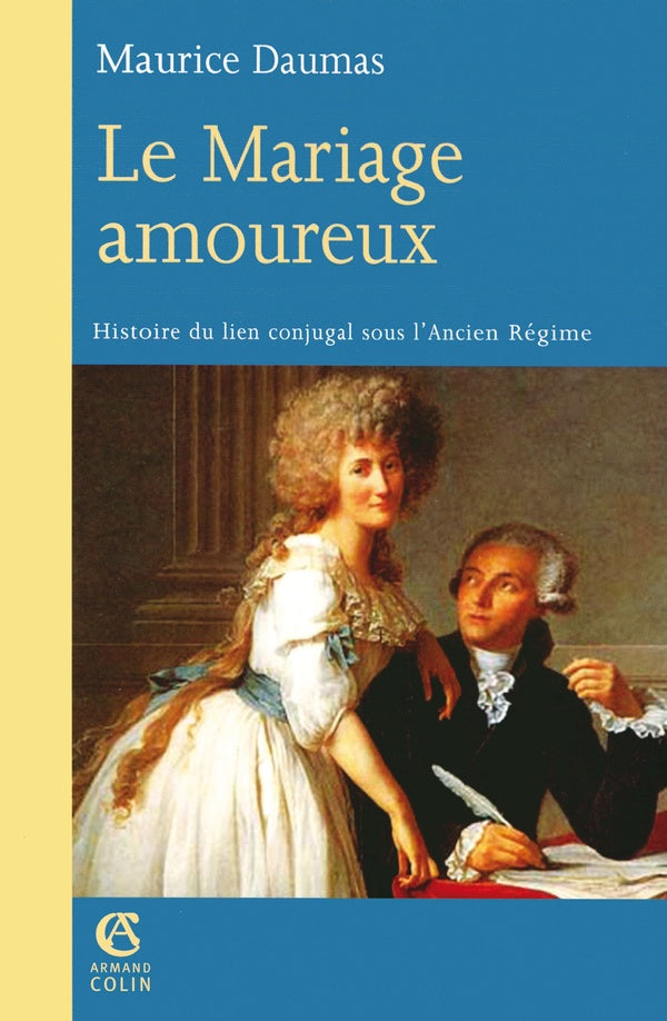 Le mariage amoureux ; histoire du lien conjugal sous l'Ancien Régime