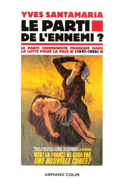 Le Parti de l'ennemi ? - Le Parti communiste français dans la lutte pour la paix (1947-1958) : Le Parti communiste français dans la lutte pour la paix (1947-1958)
