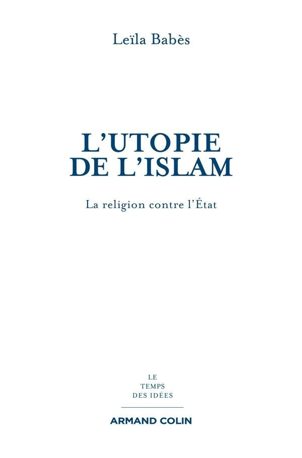 L'utopie de l'islam ; la religion contre l'Etat